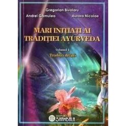 Mari initiati ai traditiei Ayurveda - vol. 1